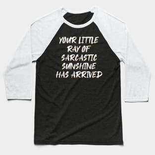 Your Little Ray of Sarcastic Sunshine Has Arrived Baseball T-Shirt